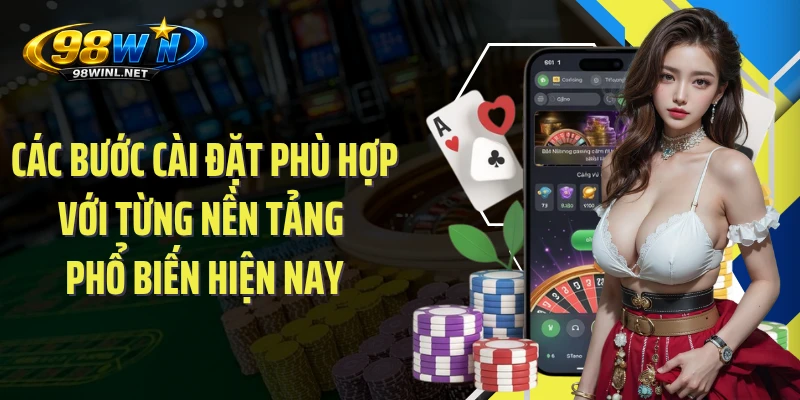Các bước cài đặt phù hợp với từng nền tảng phổ biến hiện nay