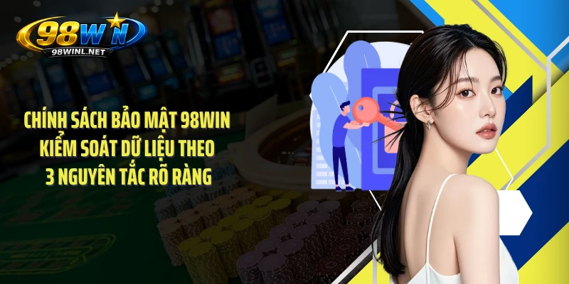 Chính sách bảo mật 98WIN kiểm soát dữ liệu theo 3 nguyên tắc rõ ràng