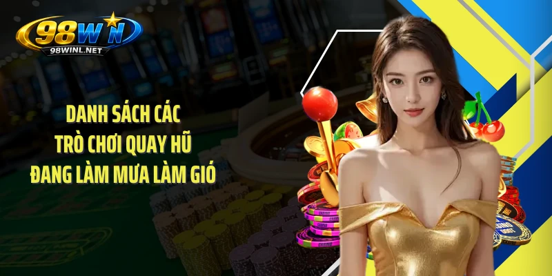 Danh sách các trò chơi quay hũ đang làm mưa làm gió 