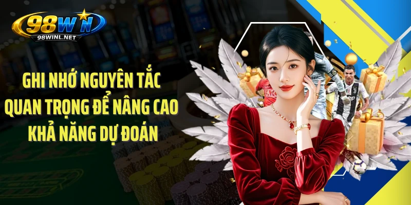 Ghi nhớ nguyên tắc quan trọng để nâng cao khả năng dự đoán