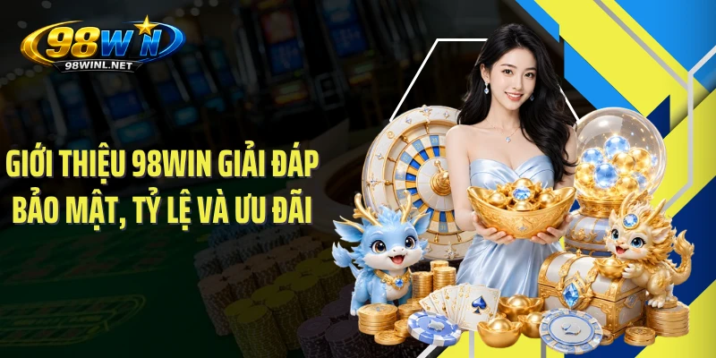 Giới thiệu 98WIN giải đáp bảo mật, tỷ lệ và ưu đãi