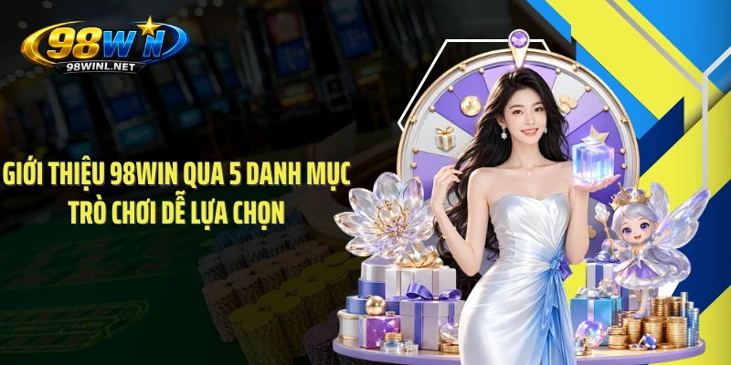 Giới thiệu 98WIN qua 5 danh mục trò chơi dễ lựa chọn