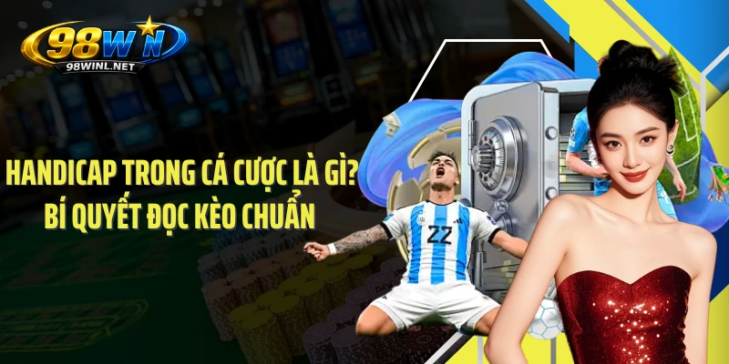 Handicap Trong Cá Cược Là Gì? Bí Quyết Đọc Kèo Chuẩn 