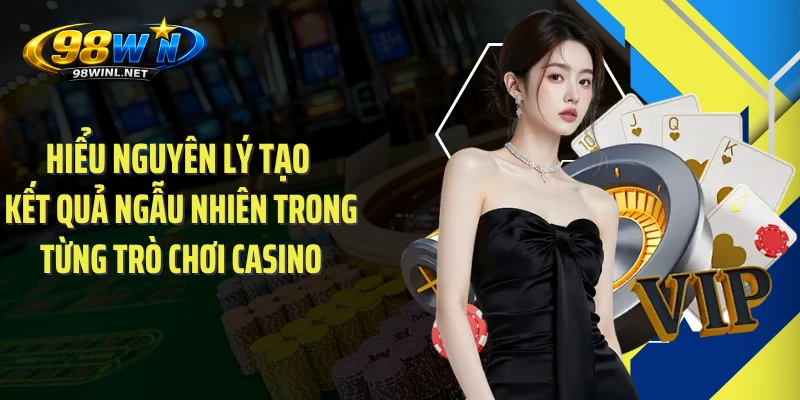 Hiểu nguyên lý tạo kết quả ngẫu nhiên trong từng trò chơi casino