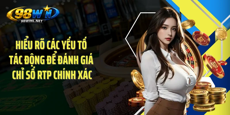 Hiểu rõ các yếu tố tác động để đánh giá chỉ số RTP chính xác