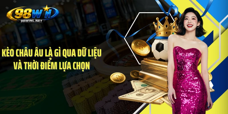 Kèo châu Âu là gì qua dữ liệu và thời điểm lựa chọn