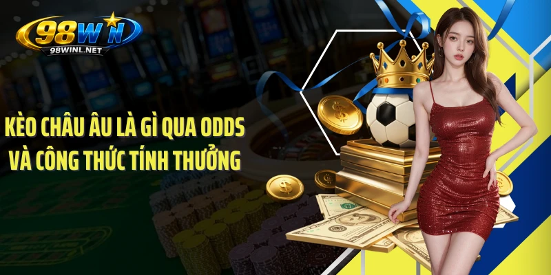 Kèo châu Âu là gì qua odds và công thức tính thưởng
