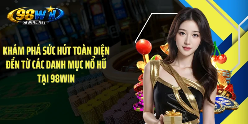 Khám phá sức hút toàn diện đến từ các danh mục nổ hũ tại 98WIN