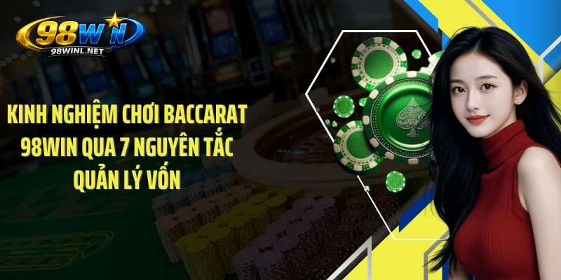 Kinh Nghiệm Chơi Baccarat 98WIN Qua 7 Nguyên Tắc Quản Lý Vốn