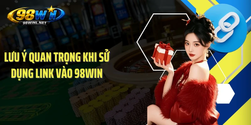 Lưu ý quan trọng khi sử dụng link vào 98WIN