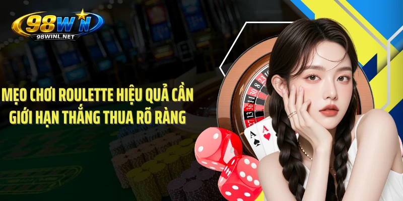 Mẹo chơi Roulette hiệu quả cần giới hạn thắng thua rõ ràng