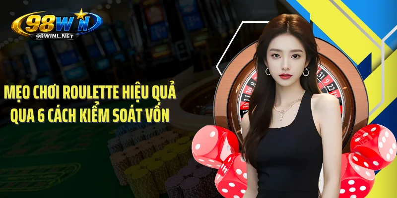 Mẹo Chơi Roulette Hiệu Quả Qua 6 Cách Kiểm Soát Vốn