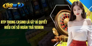 RTP Trong Casino Là Gì? Bí Quyết Hiểu Chỉ Số Hoàn Trả 98WIN