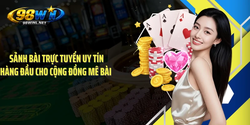 Sảnh bài trực tuyến uy tín hàng đầu cho cộng đồng mê bài 