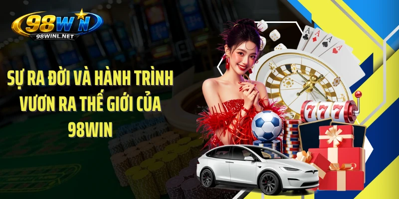 Sự ra đời và hành trình vươn ra thế giới của 98WIN