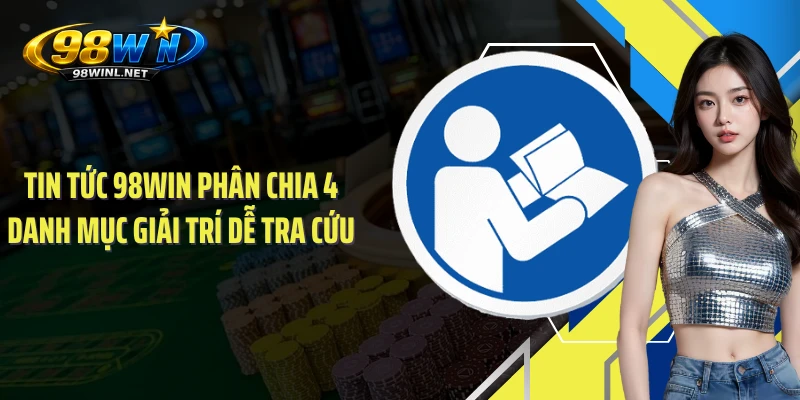 Tin tức 98WIN phân chia 4 danh mục giải trí dễ tra cứu