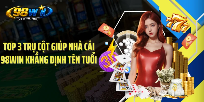 Top 3 trụ cột giúp nhà cái 98WIN khẳng định tên tuổi