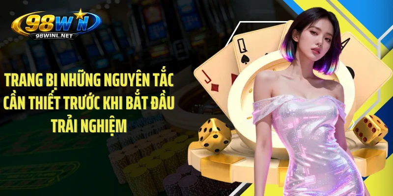 Trang bị những nguyên tắc cần thiết trước khi bắt đầu trải nghiệm