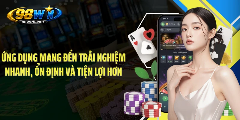 Ứng dụng mang đến trải nghiệm nhanh, ổn định và tiện lợi hơn
